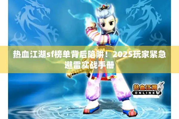 热血江湖sf榜单背后陷阱！2025玩家紧急避雷实战手册