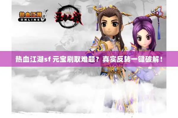 热血江湖sf 元宝刷取难题?真实反转一键破解! 热血江湖sf 元宝刷取难题?真实反转一键破解!
