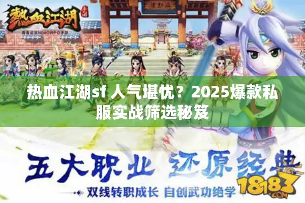 热血江湖sf 人气堪忧？2025爆款私服实战筛选秘笈
