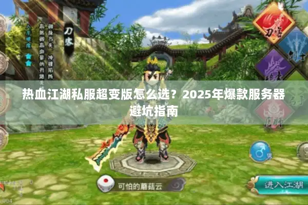热血江湖私服超变版怎么选？2025年爆款服务器避坑指南