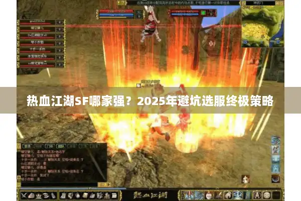 热血江湖SF哪家强?2025年避坑选服终极策略 热血江湖SF哪家强?2025年避坑选服终极策略