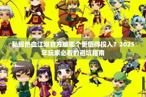 私服热血江湖官方版哪个更值得投入？2025年玩家必看的避坑指南