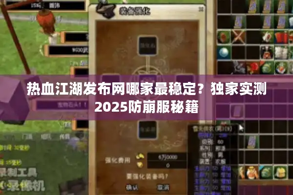 热血江湖发布网哪家最稳定？独家实测2025防崩服秘籍