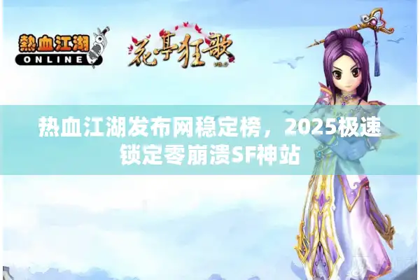 热血江湖发布网稳定榜,2025极速锁定零崩溃SF神站 热血江湖发布网稳定榜,2025极速锁定零崩溃SF神站