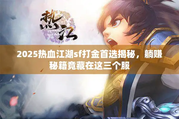2025热血江湖sf打金首选揭秘，躺赚秘籍竟藏在这三个服