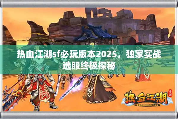 热血江湖sf必玩版本2025，独家实战选服终极探秘