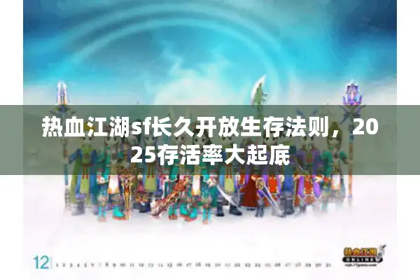 热血江湖sf长久开放生存法则，2025存活率大起底