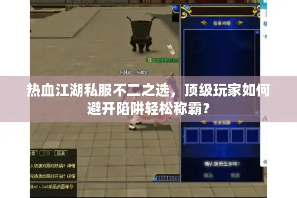 热血江湖私服不二之选,顶级玩家如何避开陷阱轻松称霸? 热血江湖私服不二之选,顶级玩家如何避开陷阱轻松称霸?