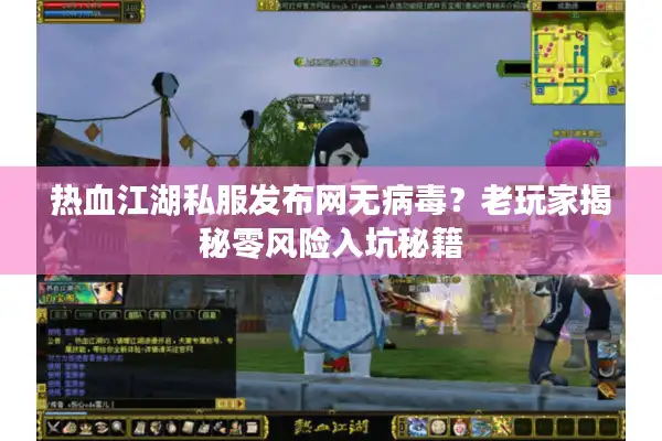 热血江湖私服发布网无病毒？老玩家揭秘零风险入坑秘籍