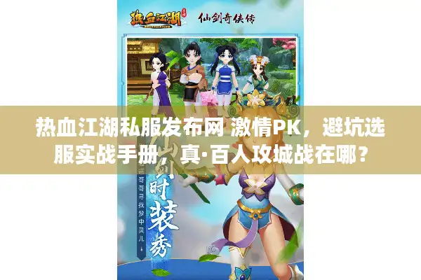 热血江湖私服发布网 激情PK，避坑选服实战手册，真·百人攻城战在哪？