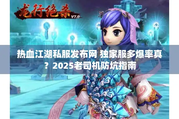 热血江湖私服发布网 独家服多爆率真？2025老司机防坑指南