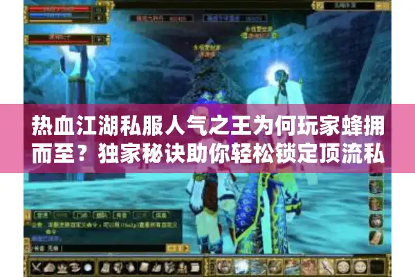 热血江湖私服人气之王为何玩家蜂拥而至?独家秘诀助你轻松锁定顶流私服 热血江湖私服人气之王为何玩家蜂拥而至?独家秘诀助你轻松锁定顶流私服