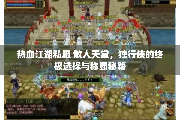 热血江湖私服 散人天堂，独行侠的终极选择与称霸秘籍
