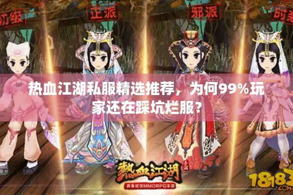 热血江湖私服精选推荐,为何99%玩家还在踩坑烂服? 热血江湖私服精选推荐,为何99%玩家还在踩坑烂服?