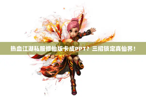 热血江湖私服修仙版卡成PPT?三招锁定真仙界! 热血江湖私服修仙版卡成PPT?三招锁定真仙界!
