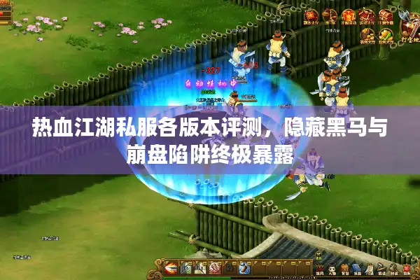 热血江湖私服各版本评测，隐藏黑马与崩盘陷阱终极暴露