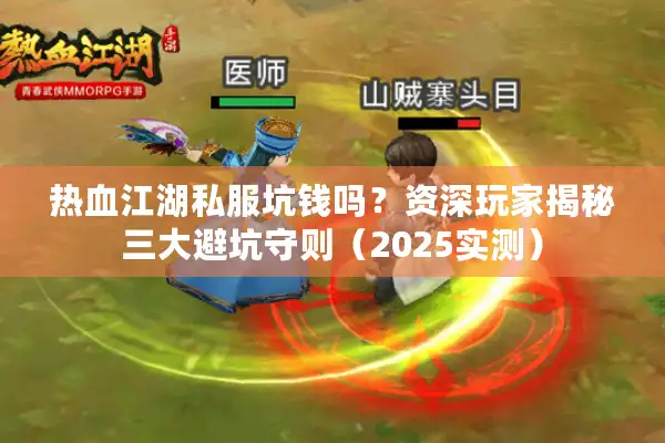 热血江湖私服坑钱吗?资深玩家揭秘三大避坑守则(2025实测) 热血江湖私服坑钱吗?资深玩家揭秘三大避坑守则(2025实测)