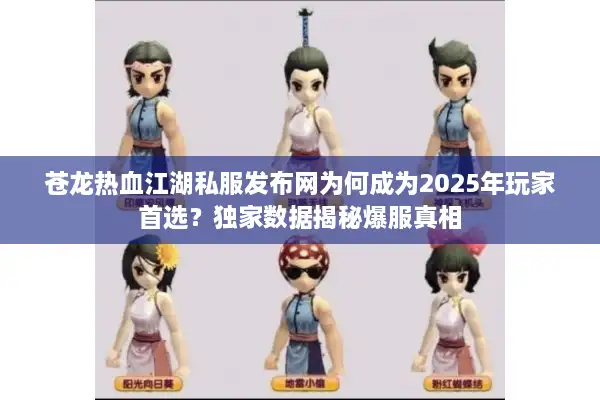 苍龙热血江湖私服发布网为何成为2025年玩家首选？独家数据揭秘爆服真相