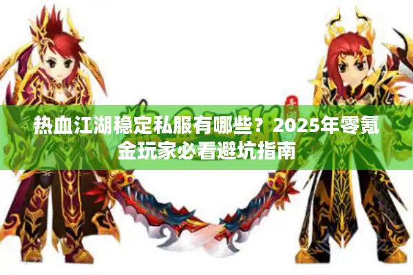 热血江湖稳定私服有哪些?2025年零氪金玩家必看避坑指南 热血江湖稳定私服有哪些?2025年零氪金玩家必看避坑指南