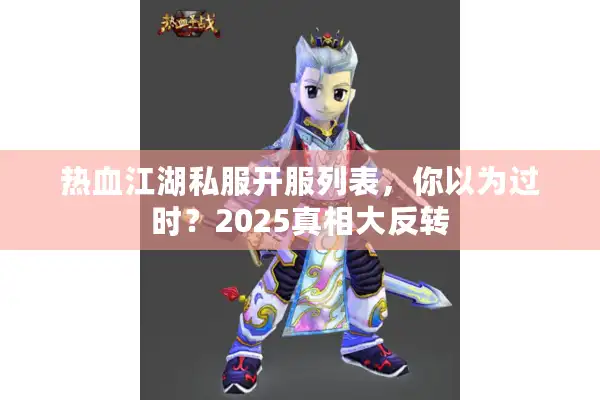 热血江湖私服开服列表,你以为过时?2025真相大反转 热血江湖私服开服列表,你以为过时?2025真相大反转