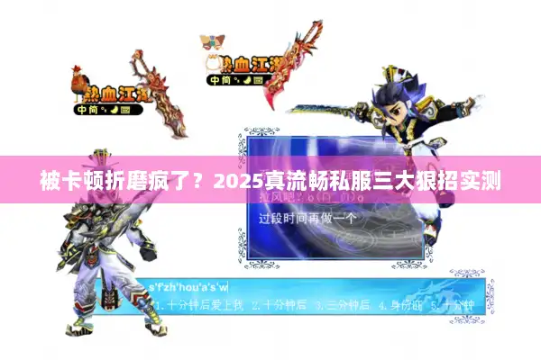 被卡顿折磨疯了?2025真流畅私服三大狠招实测 被卡顿折磨疯了?2025真流畅私服三大狠招实测