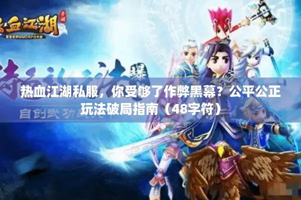热血江湖私服,你受够了作弊黑幕?公平公正玩法破局指南(48字符) 热血江湖私服,你受够了作弊黑幕?公平公正玩法破局指南(48字符)