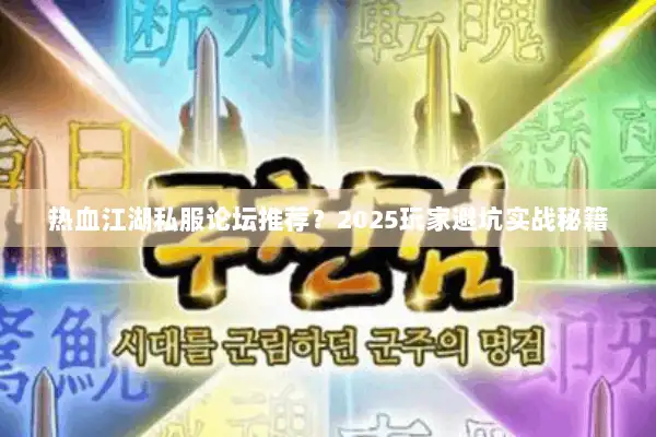 热血江湖私服论坛推荐?2025玩家避坑实战秘籍 热血江湖私服论坛推荐?2025玩家避坑实战秘籍