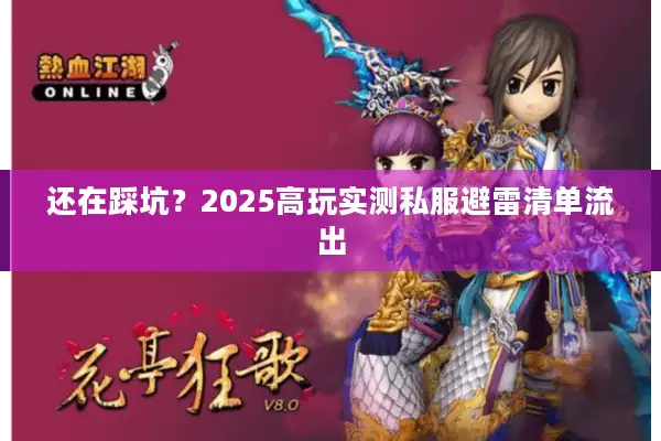 还在踩坑？2025高玩实测私服避雷清单流出