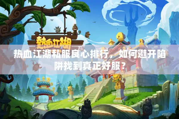 热血江湖私服良心排行，如何避开陷阱找到真正好服？