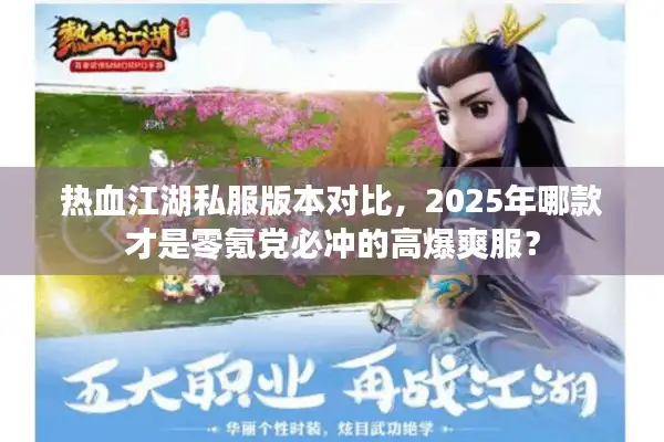 热血江湖私服版本对比,2025年哪款才是零氪党必冲的高爆爽服? 热血江湖私服版本对比,2025年哪款才是零氪党必冲的高爆爽服?
