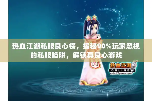 热血江湖私服良心榜，揭秘90%玩家忽视的私服陷阱，解锁真良心游戏