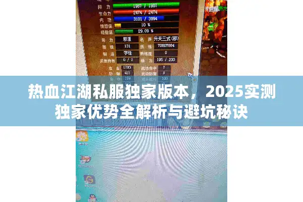 热血江湖私服独家版本,2025实测独家优势全解析与避坑秘诀 热血江湖私服独家版本,2025实测独家优势全解析与避坑秘诀