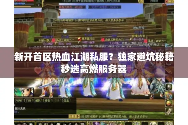 新开首区热血江湖私服?独家避坑秘籍秒选高燃服务器 新开首区热血江湖私服?独家避坑秘籍秒选高燃服务器