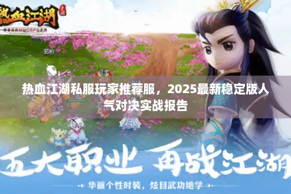 热血江湖私服玩家推荐服，2025最新稳定版人气对决实战报告