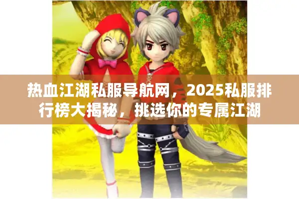热血江湖私服导航网，2025私服排行榜大揭秘，挑选你的专属江湖
