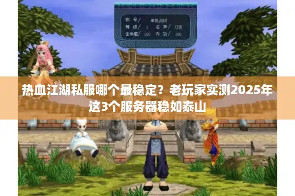 热血江湖私服哪个最稳定？老玩家实测2025年这3个服务器稳如泰山