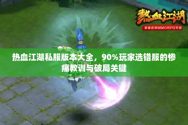 热血江湖私服版本大全，90%玩家选错服的惨痛教训与破局关键