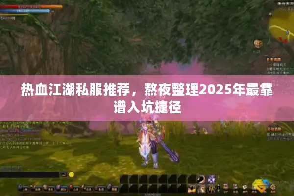 热血江湖私服推荐,熬夜整理2025年最靠谱入坑捷径 热血江湖私服推荐,熬夜整理2025年最靠谱入坑捷径