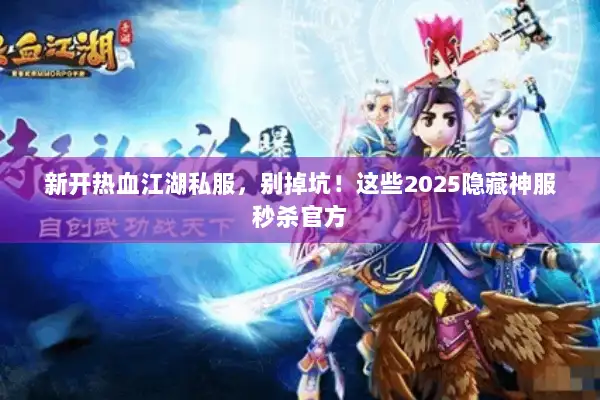 新开热血江湖私服，别掉坑！这些2025隐藏神服秒杀官方
