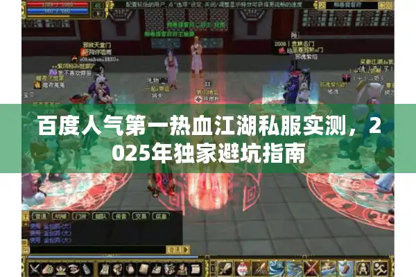 百度人气第一热血江湖私服实测，2025年独家避坑指南