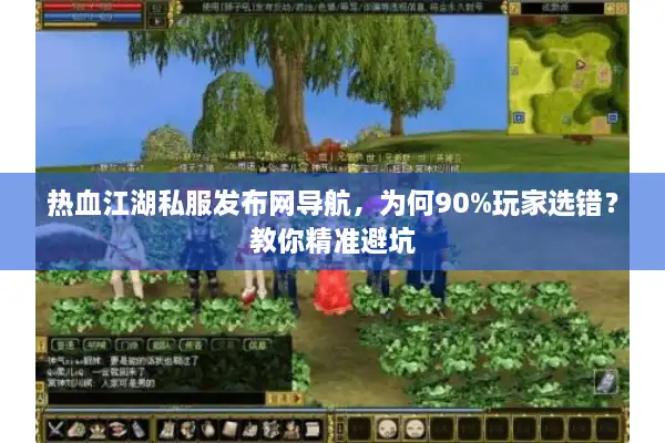 热血江湖私服发布网导航，为何90%玩家选错？教你精准避坑