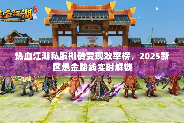热血江湖私服搬砖变现效率榜，2025新区爆金路线实时解锁