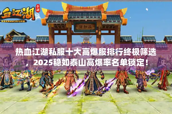 热血江湖私服十大高爆服排行终极筛选，2025稳如泰山高爆率名单锁定！
