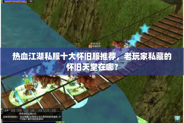 热血江湖私服十大怀旧服推荐,老玩家私藏的怀旧天堂在哪? 热血江湖私服十大怀旧服推荐,老玩家私藏的怀旧天堂在哪?