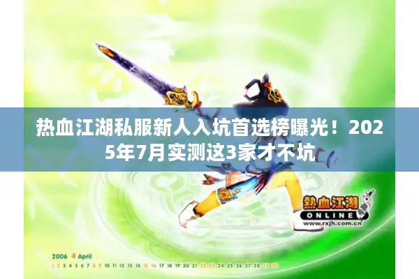 热血江湖私服新人入坑首选榜曝光！2025年7月实测这3家才不坑