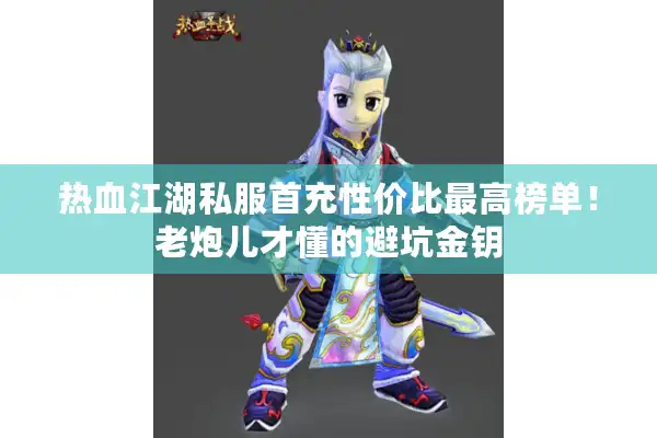 热血江湖私服首充性价比最高榜单！老炮儿才懂的避坑金钥