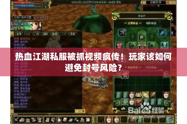 热血江湖私服被抓视频疯传！玩家该如何避免封号风险？