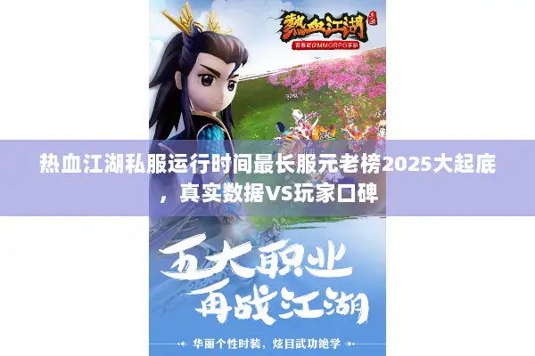 热血江湖私服运行时间最长服元老榜2025大起底，真实数据VS玩家口碑