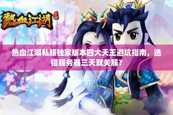 热血江湖私服独家版本四大天王避坑指南，选错服务器三天就关服？