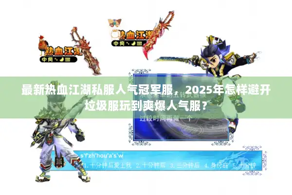 最新热血江湖私服人气冠军服，2025年怎样避开垃圾服玩到爽爆人气服？